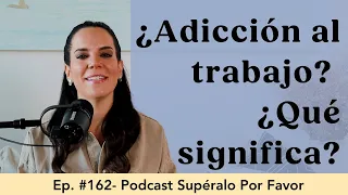 162 | Adicción al Trabajo como señal de Duelo Atorado - Supéralo Por Favor | Podcast en Español