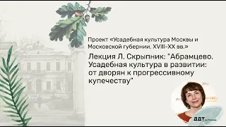 Лариса Скрыпник: "Абрамцево. Усадебная культура в развитии: от дворян к прогрессивному купечеству"