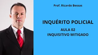 AULA 02 - INQUÉRITO POLICIAL: inquisitivo mitigado