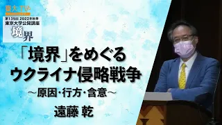 遠藤 乾「「境界」を巡るウクライナ侵略戦争」　第135回（2022年秋季）東京大学公開講座「境界」