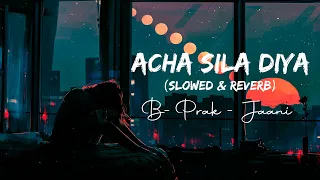 Acha Sila Diya - Slowed & Reverb - B Praak - Jaani