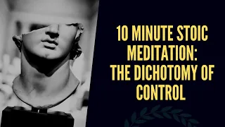 10 Minute Stoic Meditation: The Dichotomy of Control