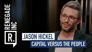 JASON HICKEL on Capital VS The People