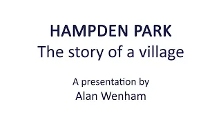 Hampden Park - The Story of a Village.  A presentation for the ELHS by Alan Wenham.