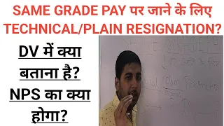 SAME GRADE PAY पर जाने के लिए TECHNICAL/PLAIN RESIGNATION?DV में क्या बताना है?NPS का क्या होगा?