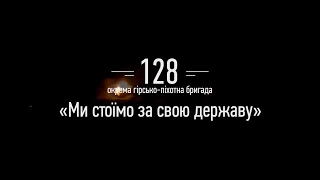 128 окрема гірсько-піхотна бригада. «Ми стоїмо за свою державу»