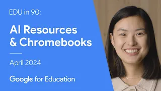 EDU in 90: AI Resources & Chromebooks - April 2024