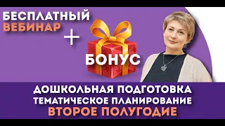 Запись вебинара + БОНУС "Дошкольная подготовка. Тематическое планирование на 2 полугодие"