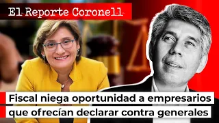 EL REPORTE CORONELL | Fiscal niega oportunidad a empresarios que ofrecían declarar contra generales