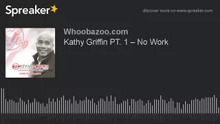 Kathy Griffin PT. 1 – No Work