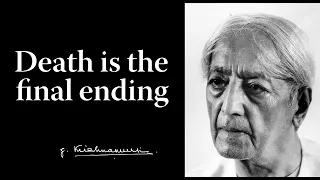 Death is the final ending | Krishnamurti