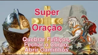 Super Oração Poderosa - Quebrar Feitiços, Fechar o Corpo e Abrir Caminhos