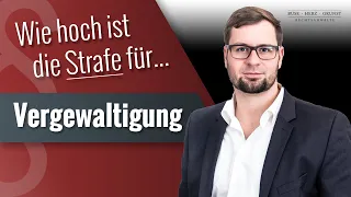 Wie hoch ist die Strafe für Vergewaltigung? Fachanwalt für Strafrecht Benjamin Grunst informiert