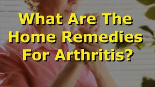 What Are The Home Remedies For Arthritis?