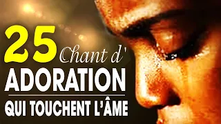 Top 25 Chant d'Adoration Chrétienne Qui Touchent L'âme ♫ Louange pour sentir la presence de dieu
