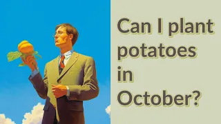 Can I plant potatoes in October?
