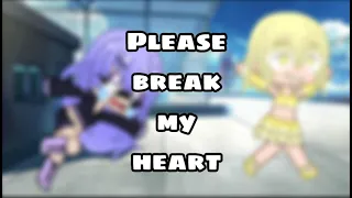 || I love you so~ please break my heart || meme