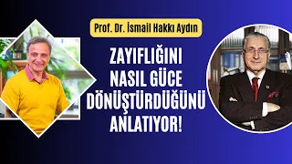 Prof. Dr. İsmail Hakkı Aydın ile Zayıflığın Güce Dönüşümü