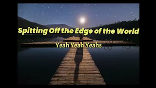 Yeah Yeah Yeahs[ft.Perfume Genius] - Spitting Off the Edge of the World (Lyrics)