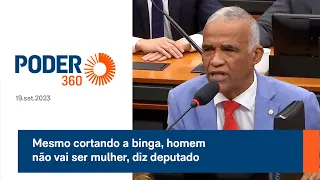 Mesmo cortando a binga, homem não vai ser mulher, diz deputado