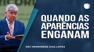 Quando as aparências enganam | Rev. Hernandes Dias Lopes | IPP TV