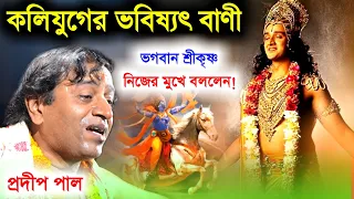 কলিযুগের ভবিষ্যৎ বাণী ভগবান শ্রীকৃষ্ণ নিজের মুখে বললেন [pradip pal kirtan][prodip pal kirton][kitten