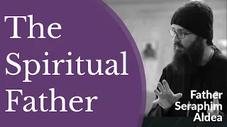 The Spiritual Father in the Orthodox Christian Tradition - Hieromonk Seraphim Aldea