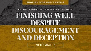 Finishing Well Despite Discouragement and Deception • Nehemiah 6 • April 25, 2021