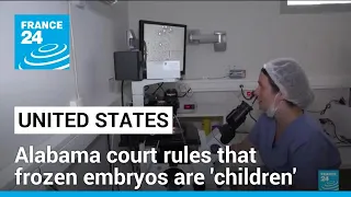 Critics slam Alabama court ruling that frozen embryos are 'children' • FRANCE 24 English