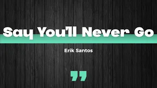 Say You'll Never Go (Lyrics) - Erik Santos