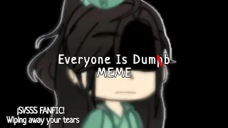 Everyone is dump MEME | SVSSS Fanfic | Wiping away your tears | Reupload