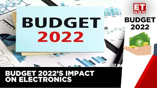 How Does Budget 2022 Affect Customs Duty On Electronics?