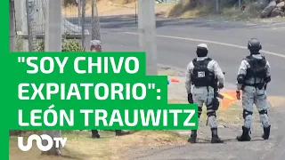Acusa León Trauwitz ser "chivo expiatorio", en guerra contra huachicol