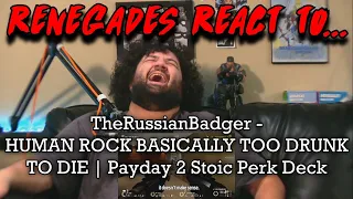 Renegades React to @TheRussianBadger - HUMAN ROCK BASICALLY TOO DRUNK TO DIE | Payday 2 Stoic Perk