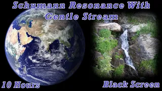 Schumann Resonance With Gentle Stream - 7.83 Hz Binaural Beat - 10 Hours - Black Screen