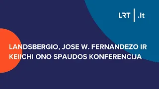 Landsbergio, Jose W. Fernandezo ir Keiichi Ono spaudos konferencija | 2024-05-06