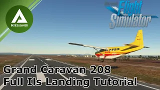 Cessna Grand Caravan 208 - Full ILS Tutorial For Beginners In 15 Mins - Microsoft Flight Simulator