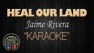 HEAL OUR LAND Jaime Rivera (KARAOKE) Original Key