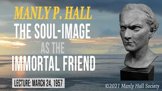 Manly P. Hall - The Soul Image as the Immortal Friend *Unreleased*