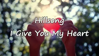 Hillsong - I Give You My Heart [with lyrics]