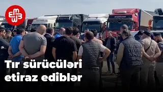 Tır sürücüləri: “Biz uçurumdan düşmüşük, hələ xəbərimiz yoxdur”