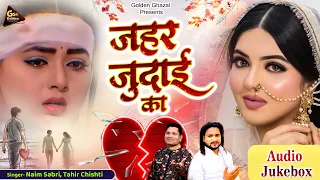 ज़हर जुदाई का | Naim Sabri | Dard Bhari Ghazal | Tahir Chishti | Sad Ghazal 2024 | दर्द भरी ग़ज़लें