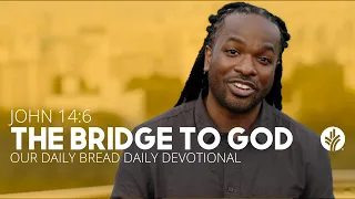The Bridge to God | John 14:6 | Our Daily Bread Video Devotional