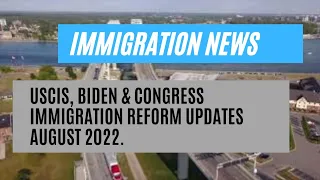 Immigration News || USCIS, Biden & Congress Immigration Reform Updates August 2022.