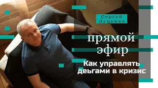 Как управлять деньгами в кризис, прямой эфир Сергея Луценко