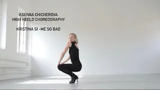 CHICHA | KSENIIA CHICHEROVA | HIGH HEELS CHOREOGRAPHY | KRISTINA SI - ME SO BAD