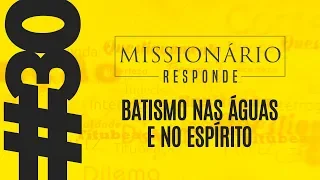 Perguntas dos crentes: batismo nas águas e no Espírito Santo | Missionário Responde #30