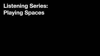 Listening Series: Playing Spaces