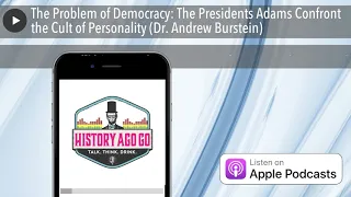 The Problem of Democracy: The Presidents Adams Confront the Cult of Personality (Dr. Andrew Burstei
