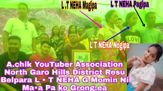 L • T NEHA G Momin Ni Ma.a Pa ko A•chik YouTuber Association North Garo Hills One Gronga.eaha